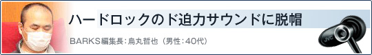 ハードロックのド迫力サウンドに脱帽 BARKS編集長：烏丸哲也（男性：40代）