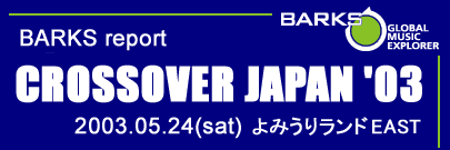 CROSSOVER JAPAN '03 レポート | BARKS