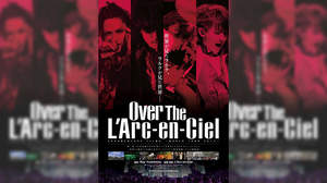 映画『Over The L'Arc-en-Ciel』、1億突破の大ヒットにつき上映期間延長