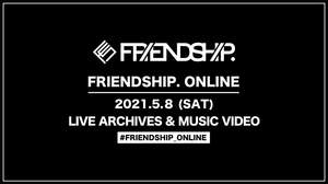 明日5月8日、FRIENDSHIP.主催の配信番組「FRIENDSHIP.ONLINE」第二弾実施