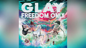 GLAY、アルバム『FREEDOM ONLY』＆シングル「BAD APPLE」発売決定