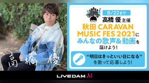 高橋 優 主催フェス＜秋田CARAVAN MUSIC FES 2021＞にみんなの歌声＆動画を届けよう！カラオケDAMで受付開始